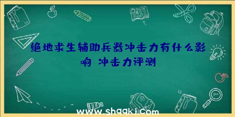 绝地求生辅助兵器冲击力有什么影响|冲击力评测